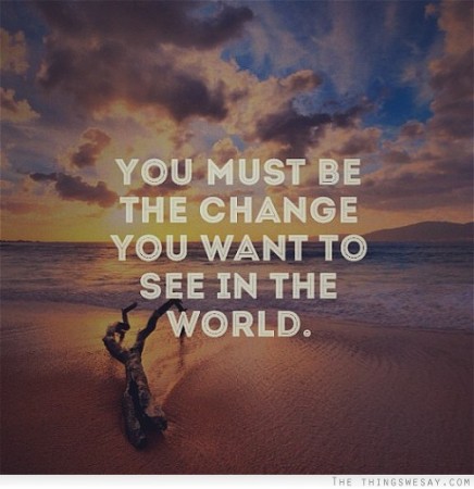you-must-be-the-change-you-want-to-see-in-the-world